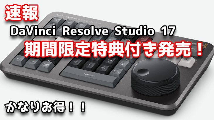 【Davinci resolve 17】【速報】BlackmagicDesign「DaVinci Resolve Studio 17」に期間限定で超お得特典付き！ DaVinci Resolve Speed Editor！コメントに訂正あり