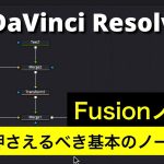 【Davinci resolve 17】【DaVinci Resolve 17入門】 Fusion入門 | 基本のノード6つ  | メディアイン、メディアアウト、トランスフォーム、マージ、テキスト、バックグラウンドノード
