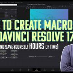 【Davinci resolve 17】HOW TO SAVE HOURS OF EDITING TIME – Creating Macros in Davinci Resolve 17 Fusion Tab.