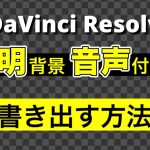 【Davinci resolve 17】【DaVinci Resolve17】透明（透過）背景で音声付きで書き出し | オリジナルのテロップやテキストアニメーションなどを効率的に使い回す！