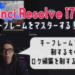 【DaVinci Resolve 17】動的キーフレームを使って動画編集力をアップする！！