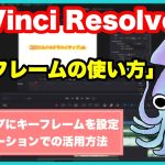 【Davinci resolve 17】キーフレームの使い方について【ダビンチリゾルブ17】