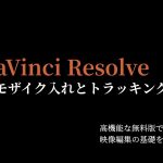 【Davinci resolve 17】簡単！無料編集ソフトDaVinci Resolve17 顔へのモザイク入れとトラッキング（追尾）