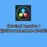【Davinci resolve 17】【Davinci Resolve 】動画からYouTubeサムネイルの作り方