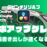 【Davinci resolve 17】グラボアップグレードで動画書き出しが速くなるのか？徹底検証【ダビンチリゾルブ】